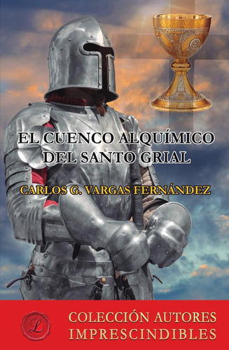 El Cuenco Alquímico Del Santo Grial, De Carlos Guillermo  Vargas Fernández. Editorial Ediciones Lacre, Tapa Blanda En Español
