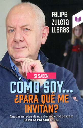 Si saben cómo soy… ¿para qué me invitan?, de Felipe Zuleta Lleras. Serie 9585041127, vol. 1. Editorial CIRCULO DE LECTORES, tapa blanda, edición 2023 en español, 2023