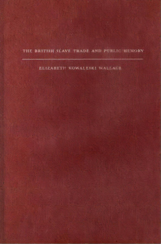 The British Slave Trade And Public Memory, De Elizabeth Wallace. Editorial Columbia University Press, Tapa Dura En Inglés