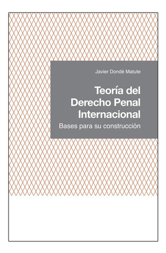 TEORÍA DEL DERECHO PENAL INTERNACIONAL - BASES PARA SU CONSTRUCCIÓN, de Dondé Matute, Javier. Editorial UBIJUS, EDITORIAL SA DE CV, tapa blanda, edición 1a edición en español, 2020