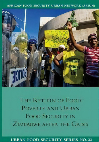 The Return Of Food. Poverty And Urban Food Security In Zimbabwe After The Crisis, De Godfrey Tawodzera. Editorial Southern African Migration Programme, Tapa Blanda En Inglés