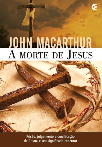 A Morte De Jesus, De John Macarthur. Editora Cultura Cristã, Capa Mole Em Português, 2018