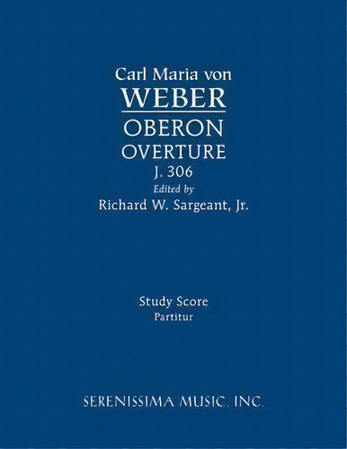 Oberon Overture, J.306, De Carl Maria Von Weber. Editorial Serenissima Music, Tapa Blanda En Inglés