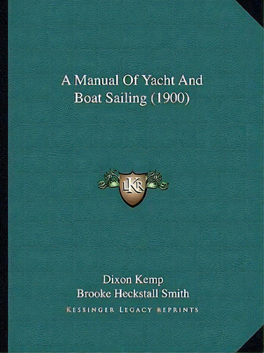 A Manual Of Yacht And Boat Sailing (1900), De Dixon Kemp. Editorial Kessinger Publishing, Tapa Blanda En Inglés