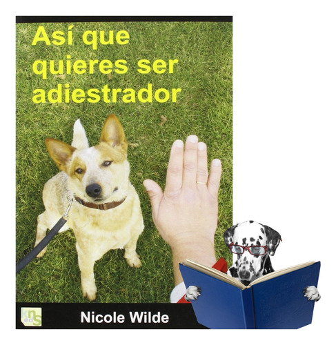 Libro Asi Que Quieres Ser Adiestrador Kns Nicole Wilde