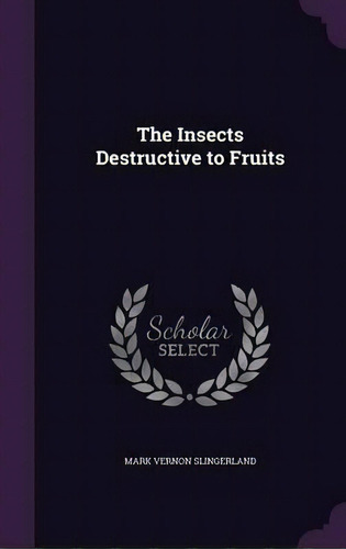 The Insects Destructive To Fruits, De Mark Vernon Slingerland. Editorial Palala Press, Tapa Dura En Inglés