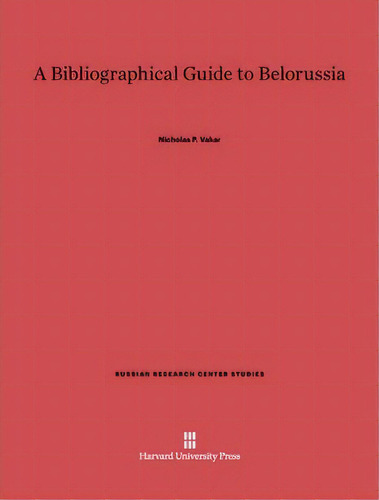 A Bibliographical Guide To Belorussia, De Nicholas P. Vakar. Editorial Harvard University Press, Tapa Dura En Inglés