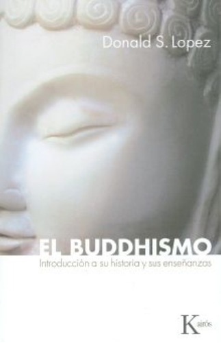 El Buddhismo. Introducción A Su Historia Y A Sus Enseñanzas