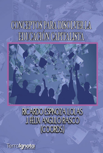 Conceptos Para Disolver La Educaciãâ³n Capitalista, De Angulo Rasco, J. Félix. Editorial Terra Ignota Ediciones, Tapa Blanda En Español
