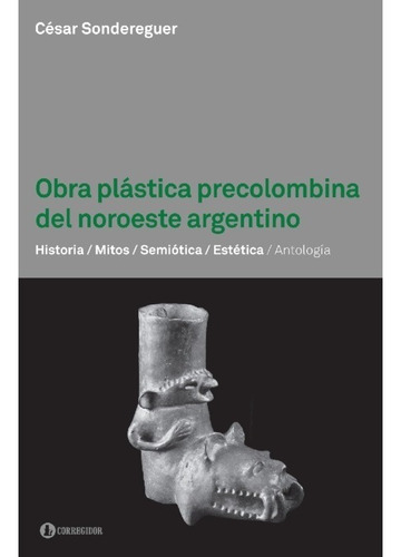 Obra Plastica Precolombina Del Noroeste Argentino - César So