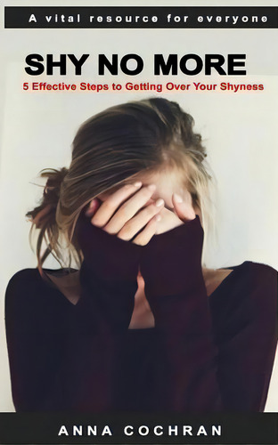 Shy No More : 5 Effective Steps To Getting Over Your Shyness, De Anna Cochran. Editorial Createspace Independent Publishing Platform, Tapa Blanda En Inglés