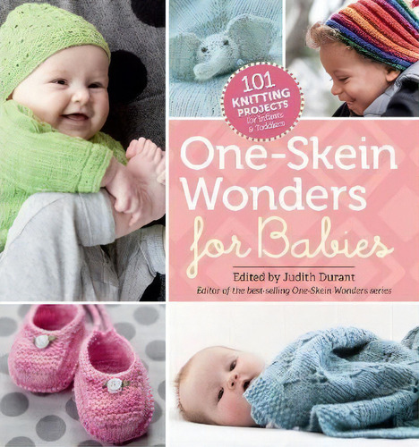 One-skein Wonders For Babies: 101 Knitting Projects For Infants & Toddlers, De Judith Durant. One-skein Wonders, Vol. 1. Editorial Storey Publishing Llc, Tapa Blanda En Inglés