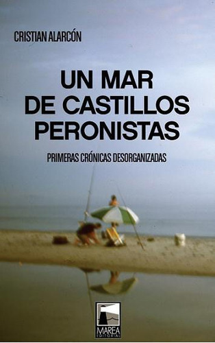 Libro Un Mar De Castillos Peronistas - Alarcon,cristian