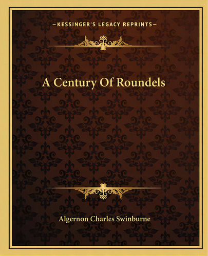 A Century Of Roundels, De Swinburne, Algernon Charles. Editorial Kessinger Pub Llc, Tapa Blanda En Inglés
