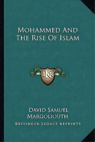 Mohammed And The Rise Of Islam, De David Samuel Margoliouth. Editorial Kessinger Publishing, Tapa Blanda En Inglés