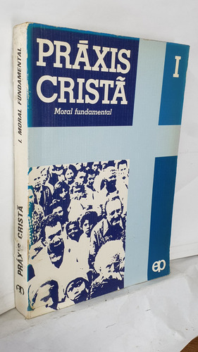 Livro Práxis Cristã 1 - Moral Fundamental - R. Rincon Orduña / G. Mora Bartres / Azpitarte