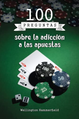 100 Preguntas Sobre La Adiccion Al Juego: Aqui Encontraras L