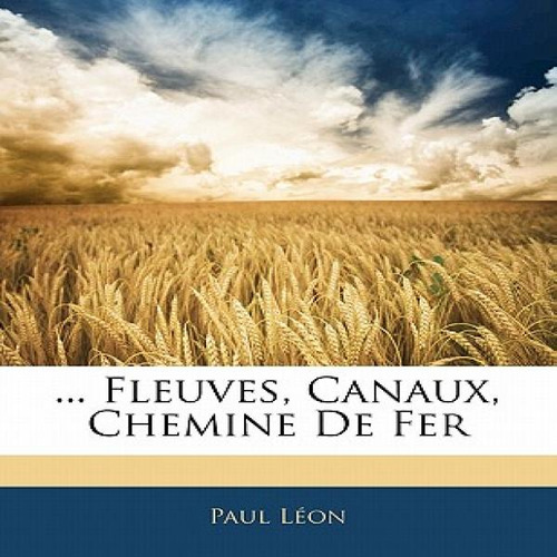 Libro ... Fleuves, Canaux, Chemine De Fer - Lon, Paul