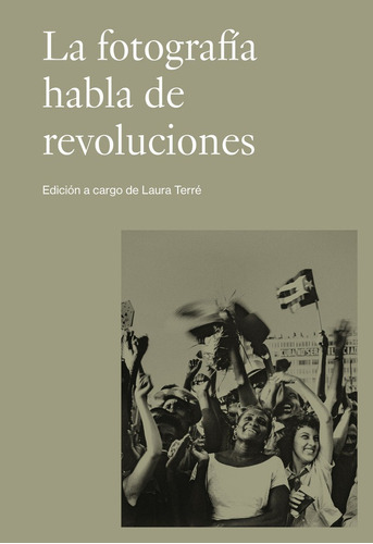 Libro La Fotografia Habla De Revoluciones - Terre, Laura