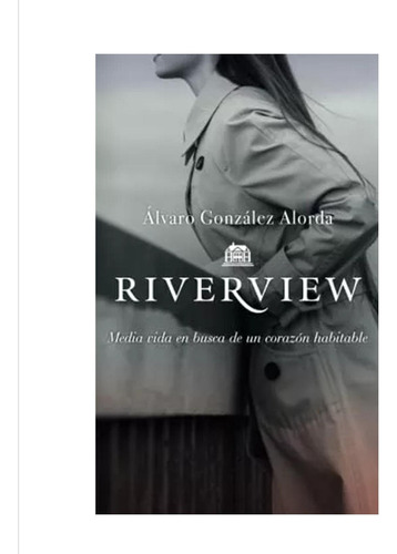 Riverview,: Media Vida En Busca De Un Corazón Habitable, De Álvaro González Alorda. N/a Editorial Ediciones B, Tapa Blanda, Edición 1 En Español, 2024
