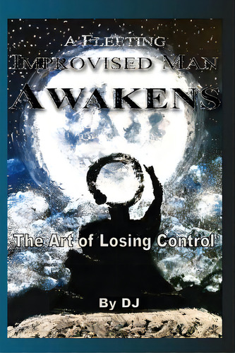 A Fleeting Improvised Man Awakens: The Art Of Losing Control, De Mulhall, Aisha. Editorial Lightning Source Inc, Tapa Blanda En Inglés