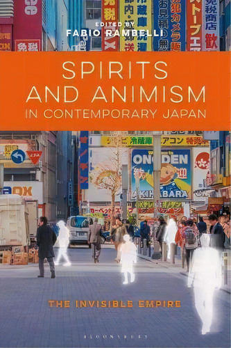 Spirits And Animism In Contemporary Japan : The Invisible Empire, De Professor Fabio Rambelli. Editorial Bloomsbury Publishing Plc, Tapa Blanda En Inglés