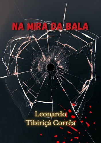 Na Mira Da Bala, De Leonardo Tibiriçá Corrêa. Série Não Aplicável, Vol. 1. Editora Clube De Autores, Capa Mole, Edição 1 Em Português, 2020