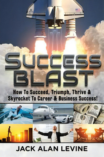 Success Blast: How To Succeed, Triumph, Thrive & Skyrocket To Career & Business Success!, De Levine, Jack Alan. Editorial Great Hope Pub, Tapa Blanda En Inglés