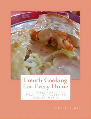 French Cooking For Every Home: La Cuisine Francaise Adapted To American Requirements, De Goodblood, Georgia. Editorial Createspace, Tapa Blanda En Inglés