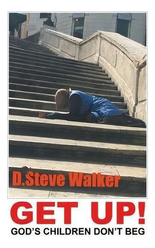 Get Up! : God's Children Don't Beg: God's Children Don't Beg, De D Steve Walker., Vol. 1. Editorial Iuniverse, Tapa Dura En Inglés
