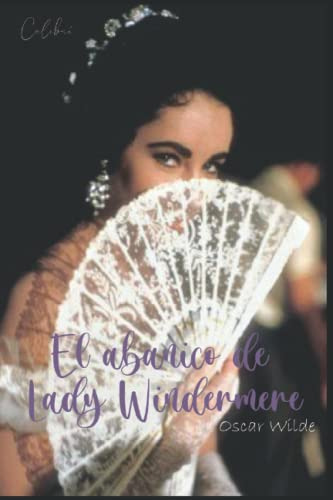 El Abanico De Lady Windermere: Comedia Sobre Una Mujer Buena