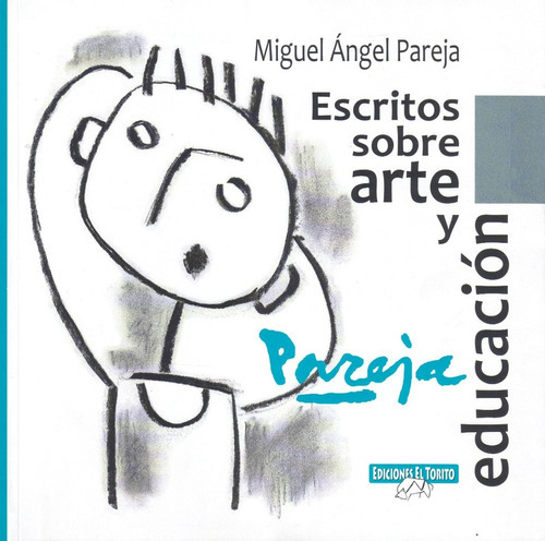 Escritos Sobre Arte Y Educación, De Miguel Angel Pareja. Editorial El Torito, Edición 1 En Español