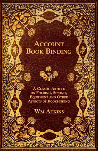 Account Book Binding - A Classic Article On Folding, Sewing, Equipment And Other Aspects Of Bookb..., De Atkins, W. M.. Editorial Dont Ask Software, Tapa Blanda En Inglés
