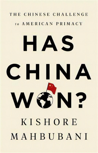 Has China Won? : The Chinese Challenge To American Primacy, De Kishore Mahbubani. Editorial Publicaffairs,u.s., Tapa Blanda En Inglés