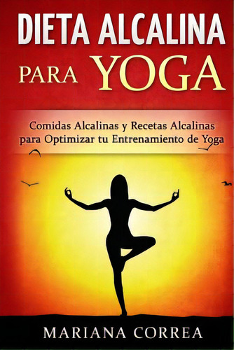 Dieta Alcalina Para Yoga: Comidas Alcalinas Y Recetas Alcalinas Para Optimizar Tu Entrenamiento D..., De Correa, Mariana. Editorial Createspace, Tapa Blanda En Español