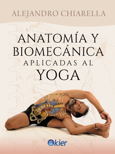 Anatomía Y Biomecánica Aplicadas Al Yoga, de Chiarella, Alejandro. Serie 0 Editorial Kier, tapa blanda en español, 2022