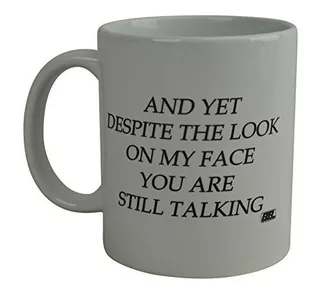 Funny Coffee Mug And Yet Despite The Look On Face Face ...