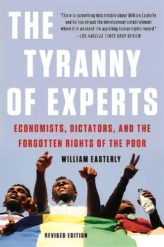 The Tyranny Of Experts (revised) : Economists, Dictators, And The Forgotten Rights Of The Poor, De William Easterly. Editorial Basic Books, Tapa Blanda En Inglés