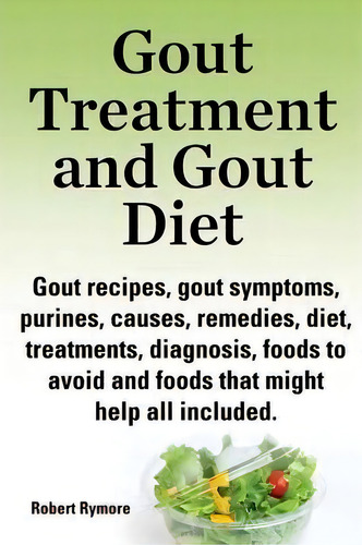 Gout Treatment And Gout Diet. Gout Recipes, Gout Symptoms, Purines, Causes, Remedies, Diet, Treat..., De Robert Rymore. Editorial Imb Publishing, Tapa Blanda En Inglés, 2013