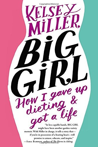 Big Girl How I Gave Up Dieting And Got A Life