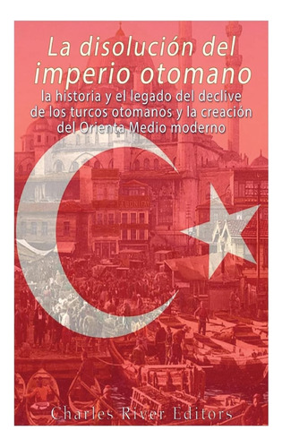 Libro: La Disolución Del Imperio Otomano: La Historia Y El L