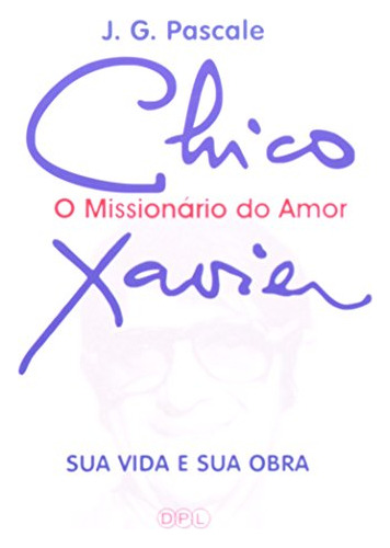 Libro Chico Xavier O Missionário Do Amor De J. G. Pascale Dp