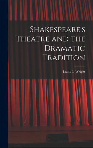 Shakespeare's Theatre And The Dramatic Tradition, De Wright, Louis B. (louis Booker) 1899. Editorial Hassell Street Pr, Tapa Dura En Inglés