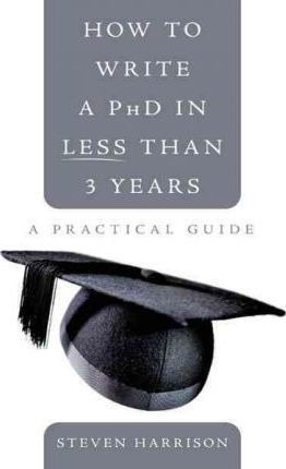 How To Write A Phd In Less Than 3 Years - Steven Harrison...