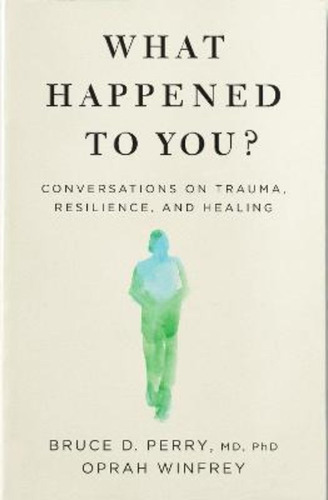 What Happened To You? : Conversations On Trauma, Resilience,