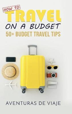 Libro How To Travel On A Budget : 52 Budget Travel Tips -...