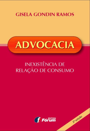 Advocacia inexistência de relação de consumo, de Gisela Gondin Ramos. Editora Fórum Ltda, capa mole em português, 2012