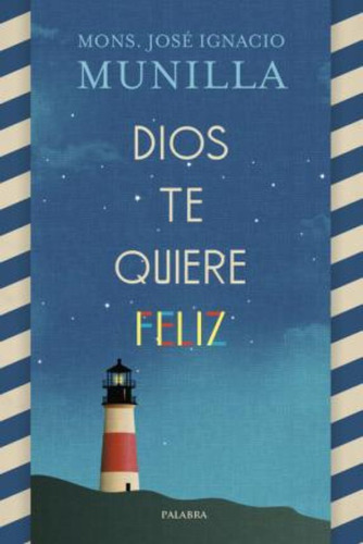 Dios Te Quiere Feliz / José Ignacio Munilla Aguirre