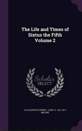 The Life And Times Of Sixtus The Fifth Volume 2, De Hübner, Alexander. Editorial Palala Pr, Tapa Dura En Inglés