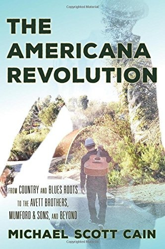 The Americana Revolution From Country And Blues Roots To The